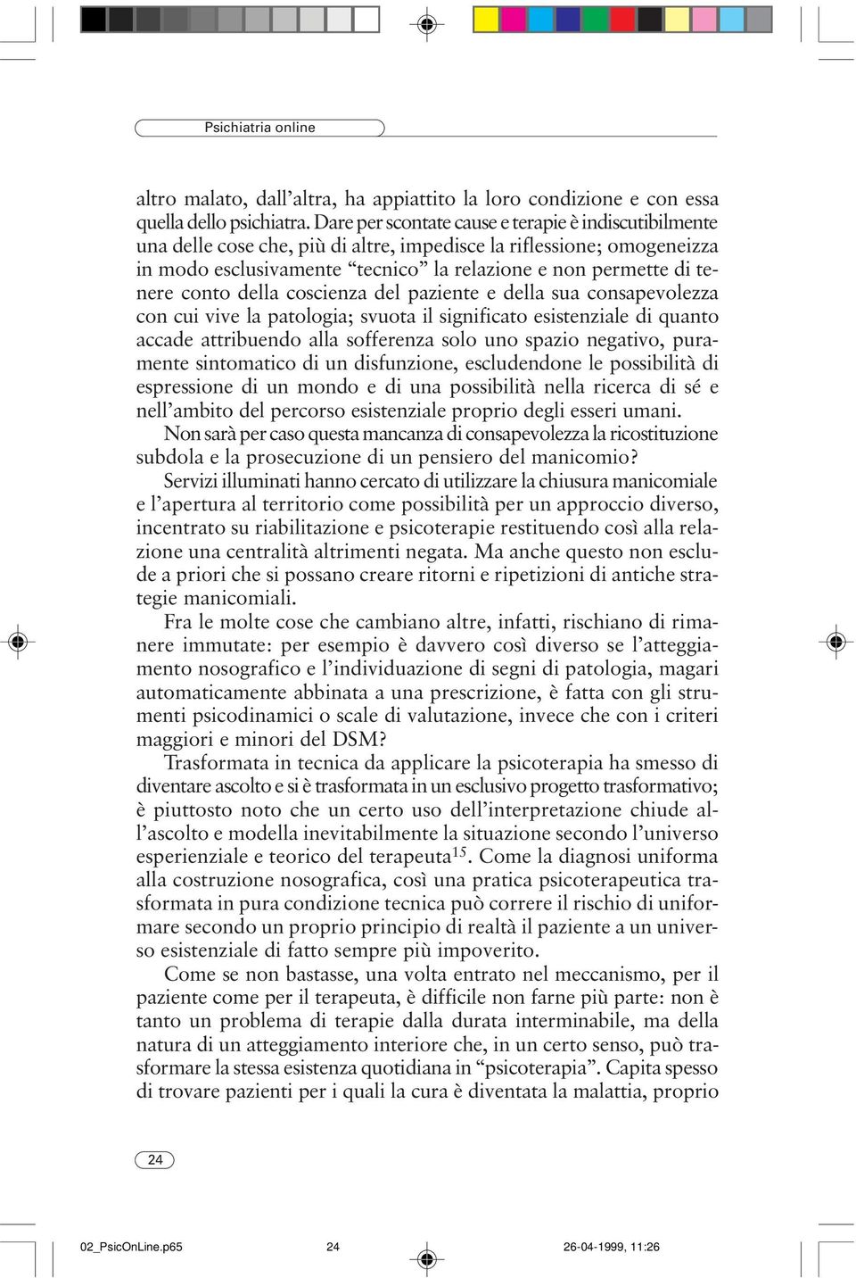 conto della coscienza del paziente e della sua consapevolezza con cui vive la patologia; svuota il significato esistenziale di quanto accade attribuendo alla sofferenza solo uno spazio negativo,