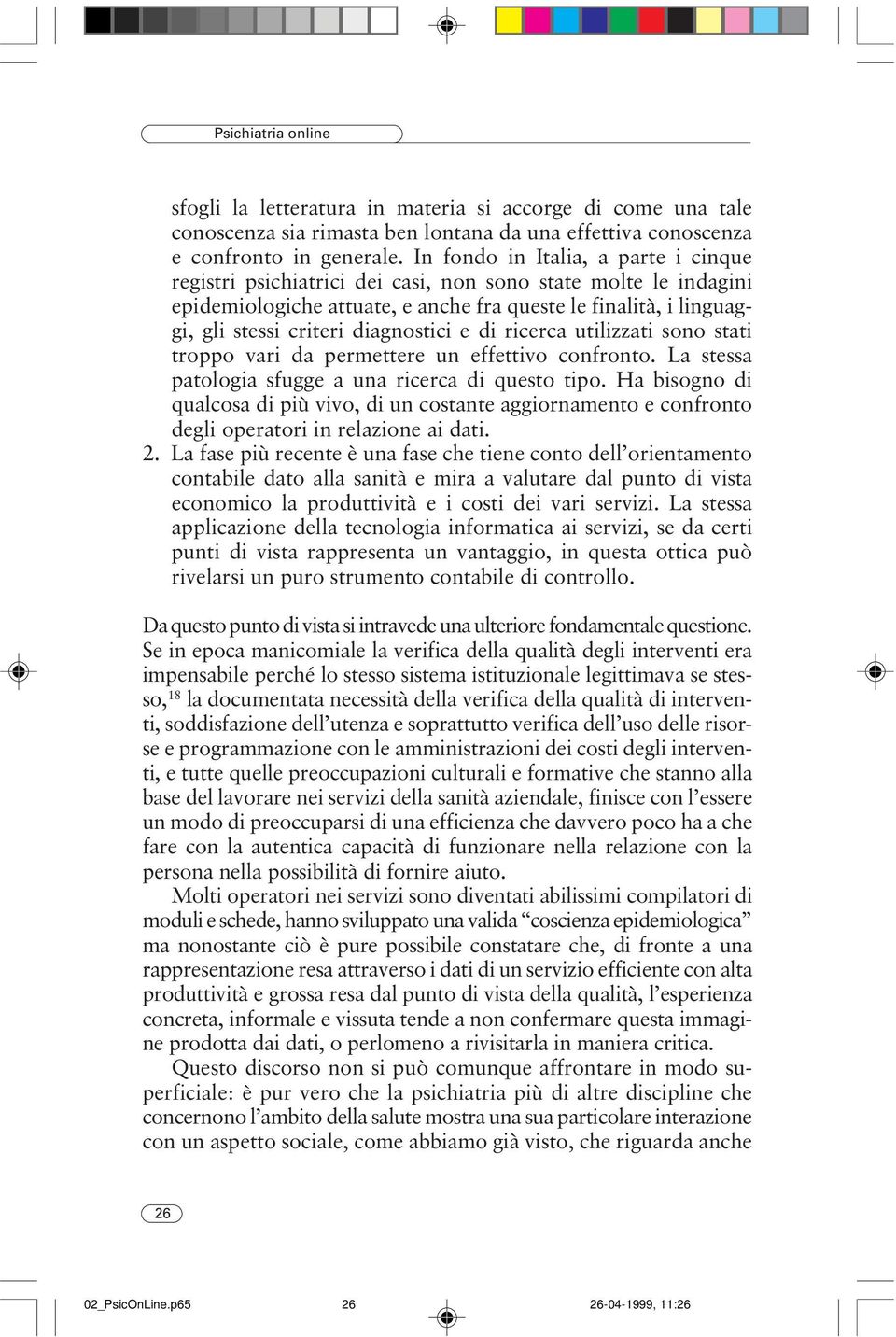 diagnostici e di ricerca utilizzati sono stati troppo vari da permettere un effettivo confronto. La stessa patologia sfugge a una ricerca di questo tipo.