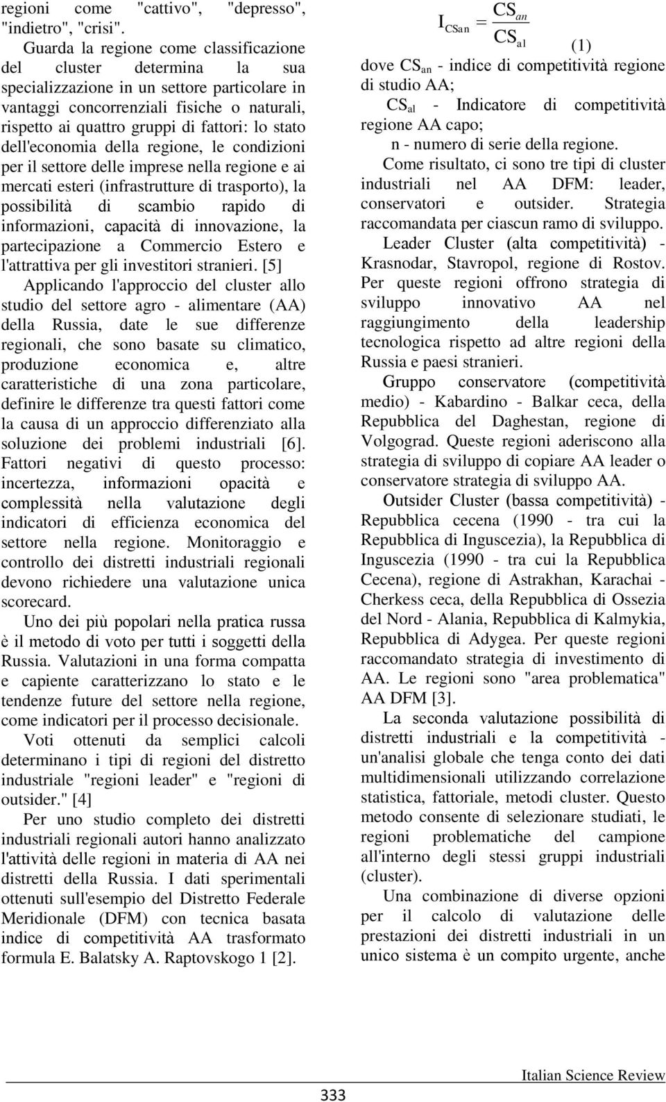 stato dell'economia della regione, le condizioni per il settore delle imprese nella regione e ai mercati esteri (infrastrutture di trasporto), la possibilità di scambio rapido di informazioni,