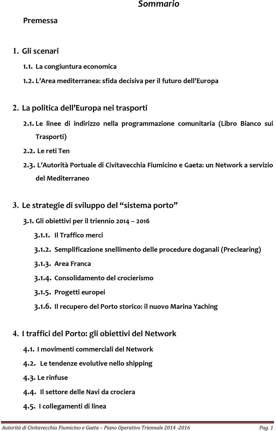 Gli obiettivi per il triennio 2014 2016 3.1.1. Il Traffico merci 3.1.2. Semplificazione snellimento delle procedure doganali (Preclearing) 3.1.3. Area Franca 3.1.4. Consolidamento del crocierismo 3.1.5.