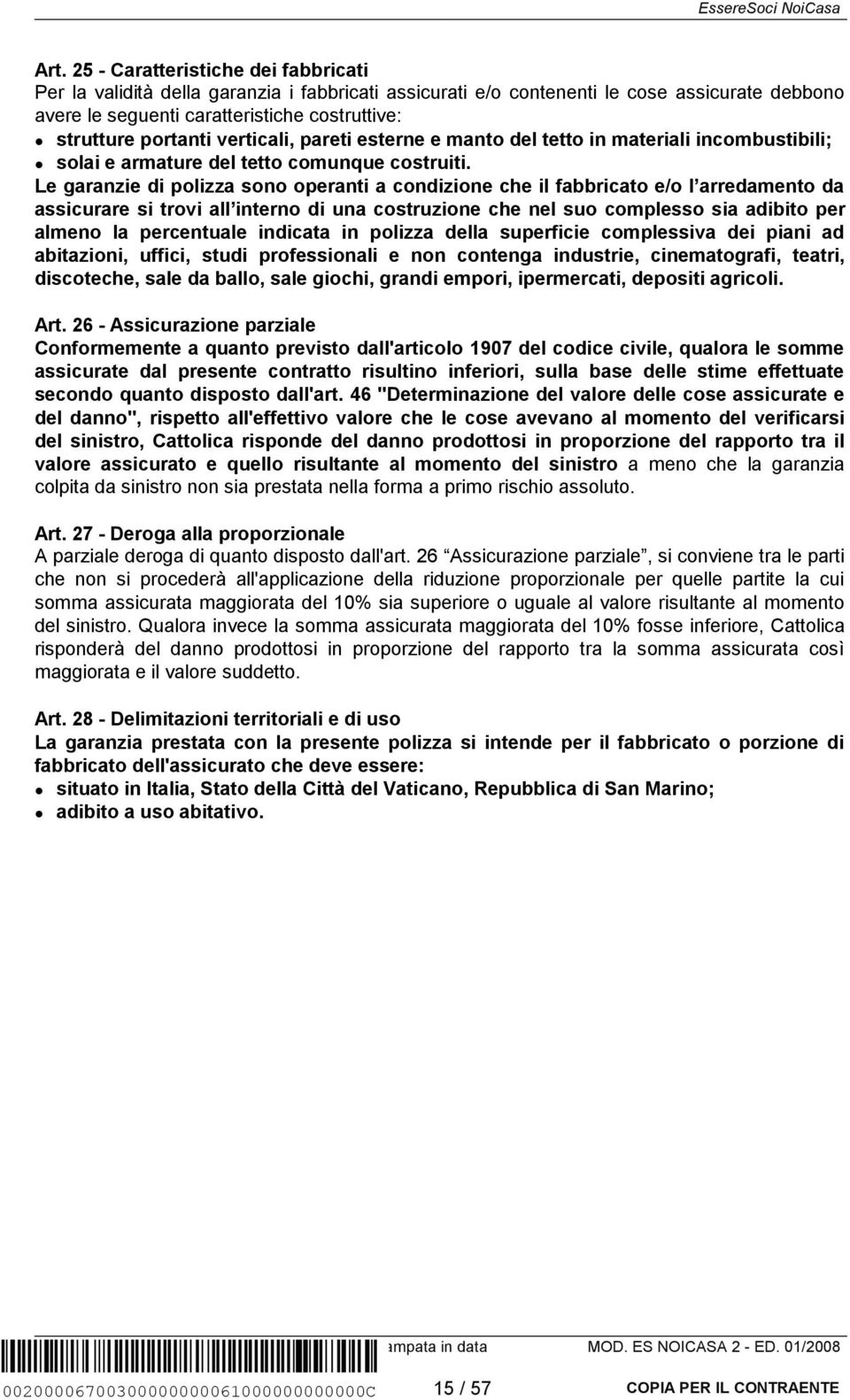 Le garanzie di polizza sono operanti a condizione che il fabbricato e/o l arredamento da assicurare si trovi all interno di una costruzione che nel suo complesso sia adibito per almeno la percentuale