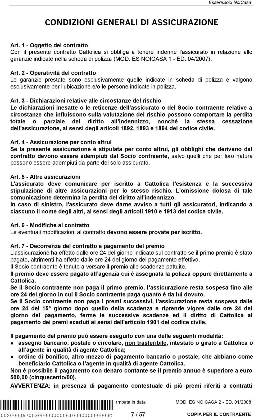 Art. 2 - Operatività del contratto Le garanzie prestate sono esclusivamente quelle indicate in scheda di polizza e valgono esclusivamente per l'ubicazione e/o le persone indicate in polizza. Art.