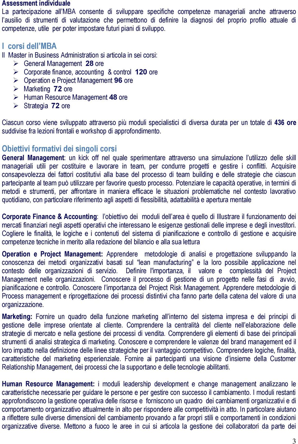 I corsi dell MBA Il Master in Business Administration si articola in sei corsi: General Management 28 ore Corporate finance, accounting & control 120 ore Operation e Project Management 96 ore