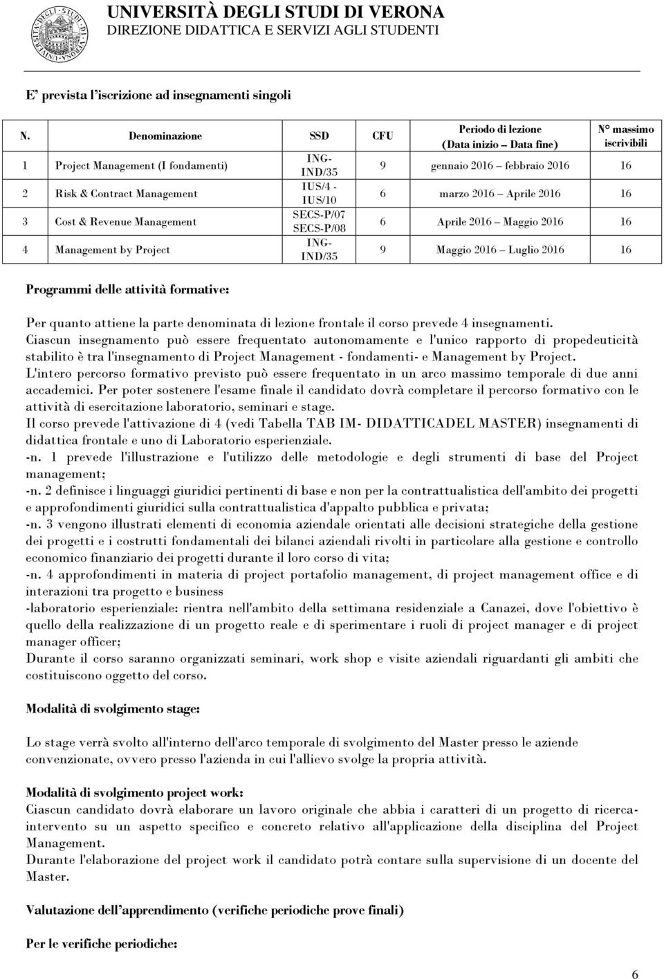 SECS-P/08 Periodo di lezione (Data inizio Data fine) N massimo iscrivibili 9 gennaio 2016 febbraio 2016 16 6 marzo 2016 Aprile 2016 16 6 Aprile 2016 Maggio 2016 16 9 Maggio 2016 Luglio 2016 16 Per