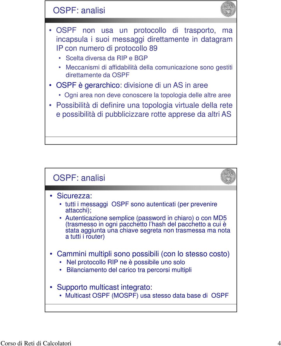 virtuale della rete e possibilità di pubblicizzare rotte apprese da altri AS OSPF: analisi Sicurezza: tutti i messaggi OSPF sono autenticati (per prevenire attacchi); Autenticazione semplice