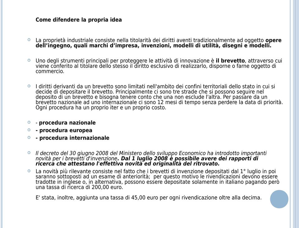 Uno degli strumenti principali per proteggere le attività di innovazione è il brevetto, attraverso cui viene conferito al titolare dello stesso il diritto esclusivo di realizzarlo, disporne o farne