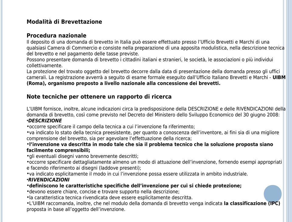 Possono presentare domanda di brevetto i cittadini italiani e stranieri, le società, le associazioni o più individui collettivamente.