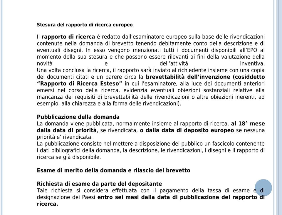 In esso vengono menzionati tutti i documenti disponibili all EPO al momento della sua stesura e che possono essere rilevanti ai fini della valutazione della novità e dell attività inventiva.