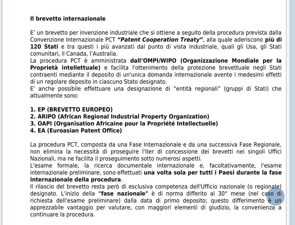 La procedura PCT è amministrata dall OMPI/WIPO (Organizzazione Mondiale per la Proprietà intellettuale) e facilita l'ottenimento della protezione brevettuale negli Stati contraenti mediante il