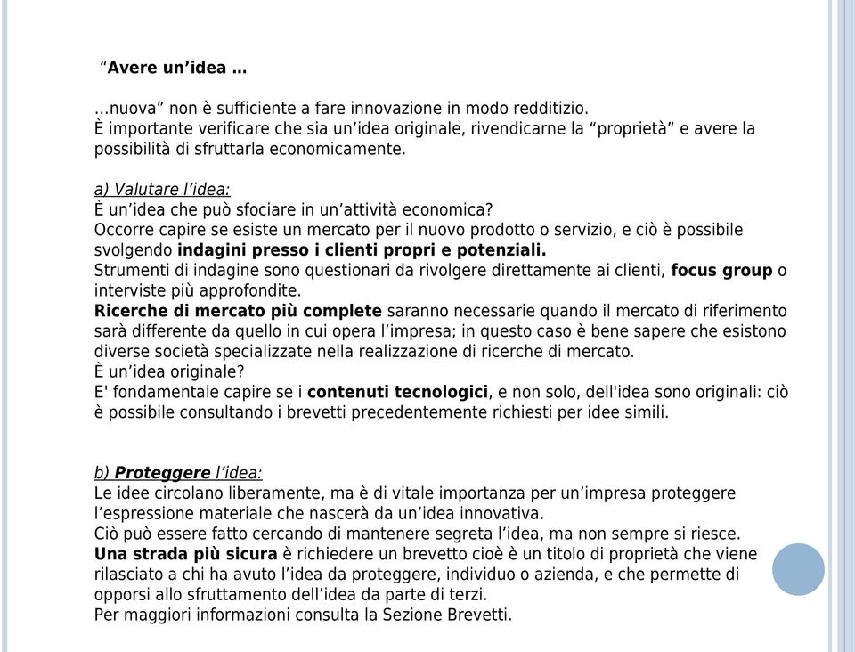 a) Valutare l idea: È un idea che può sfociare in un attività economica?