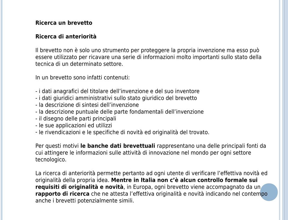 In un brevetto sono infatti contenuti: - i dati anagrafici del titolare dell invenzione e del suo inventore - i dati giuridici amministrativi sullo stato giuridico del brevetto - la descrizione di