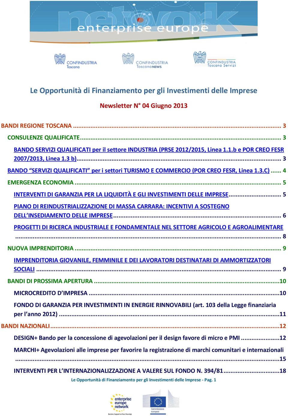 .. 3 BANDO SERVIZI QUALIFICATI per i settori TURISMO E COMMERCIO (POR CREO FESR, Linea 1.3.C)... 4 EMERGENZA ECONOMIA... 5 INTERVENTI DI GARANZIA PER LA LIQUIDITÀ E GLI INVESTIMENTI DELLE IMPRESE.