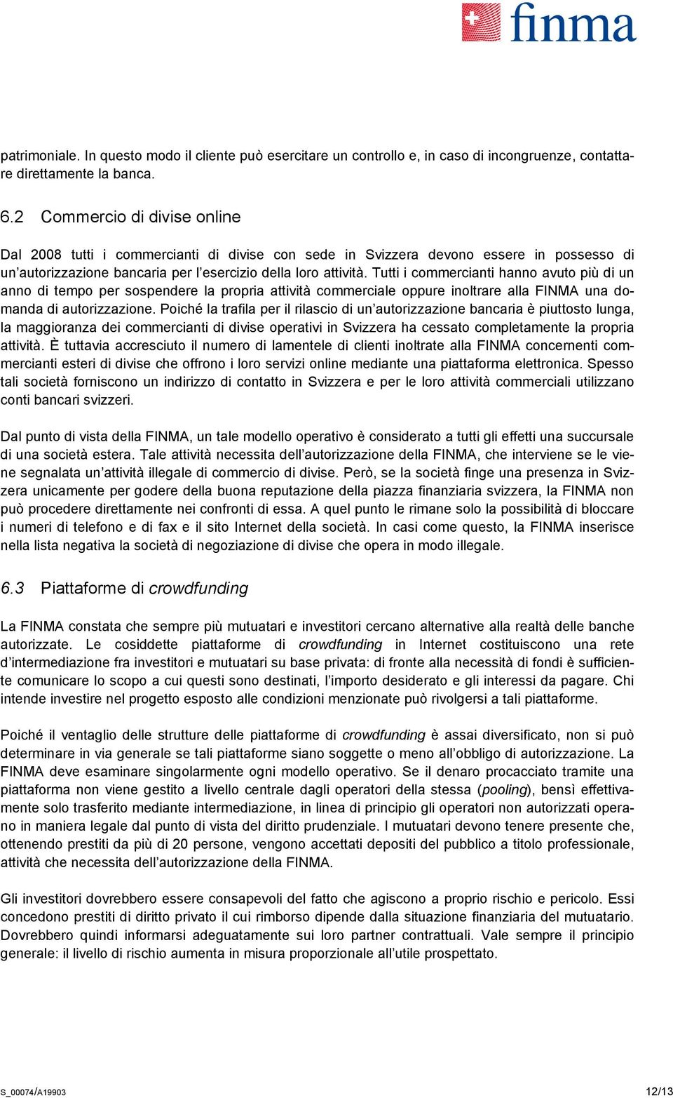 Tutti i commercianti hanno avuto più di un anno di tempo per sospendere la propria attività commerciale oppure inoltrare alla FINMA una domanda di autorizzazione.