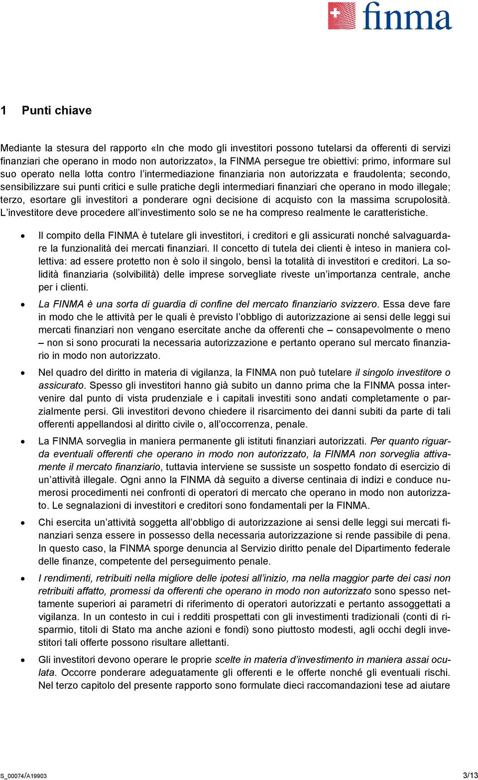 intermediari finanziari che operano in modo illegale; terzo, esortare gli investitori a ponderare ogni decisione di acquisto con la massima scrupolosità.