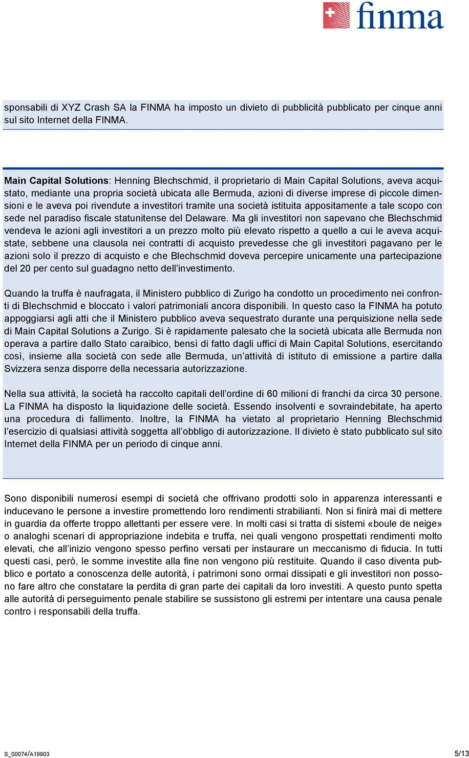 dimensioni e le aveva poi rivendute a investitori tramite una società istituita appositamente a tale scopo con sede nel paradiso fiscale statunitense del Delaware.