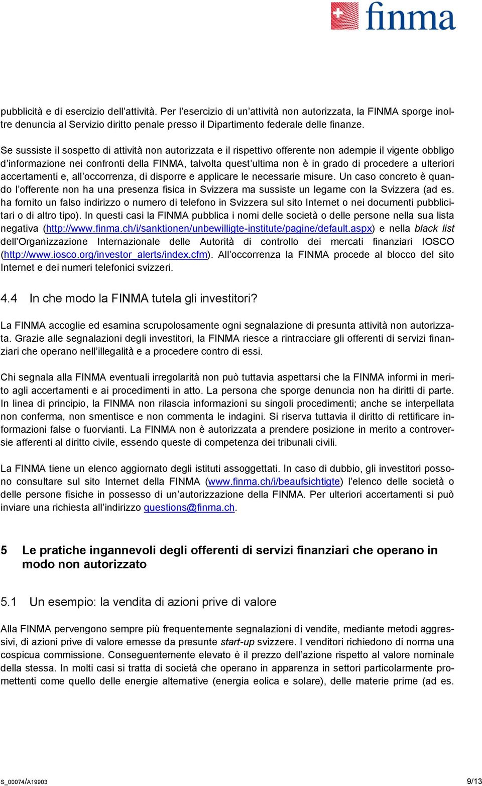 procedere a ulteriori accertamenti e, all occorrenza, di disporre e applicare le necessarie misure.