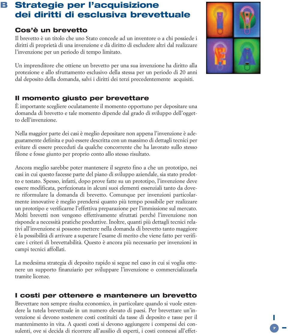 Un imprenditore che ottiene un brevetto per una sua invenzione ha diritto alla protezione e allo sfruttamento esclusivo della stessa per un periodo di 20 anni dal deposito della domanda, salvi i