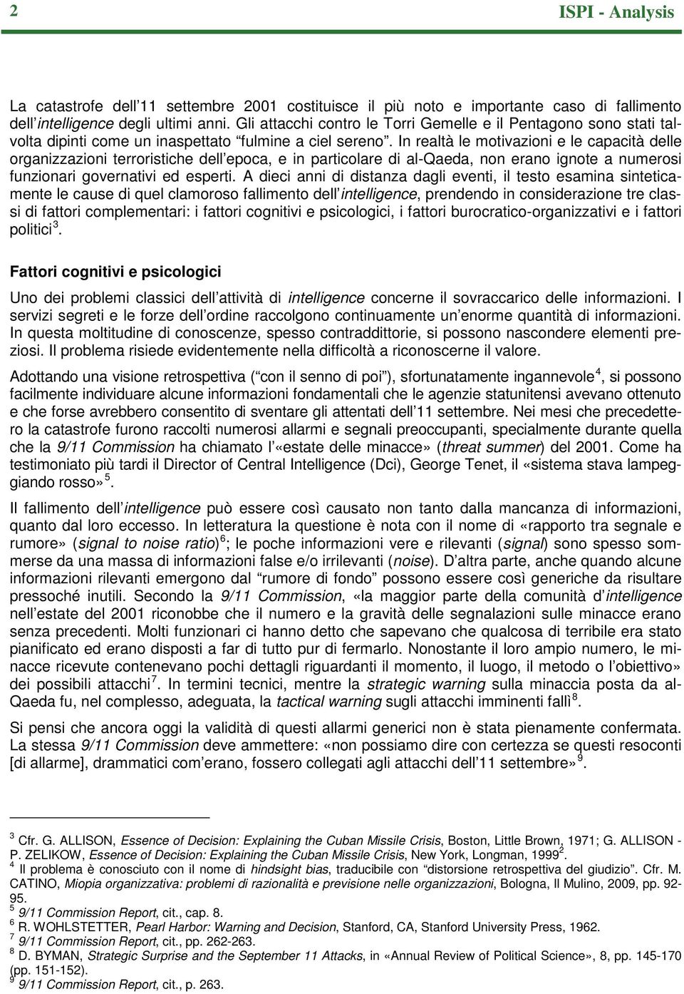 In realtà le motivazioni e le capacità delle organizzazioni terroristiche dell epoca, e in particolare di al-qaeda, non erano ignote a numerosi funzionari governativi ed esperti.