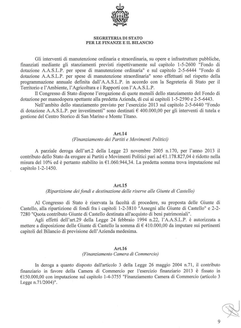 a.s.l.p. in accordo con la Segreteria di Stato per il Territorio e l'ambiente, l'agricoltura e i Rapporti con l'a.a.s.l.p. Il Congresso di Stato dispone l'erogazione di quote mensili dello stanziamento del Fondo di dotazione per manodopera spettante alla predetta Azienda, di cui ai capitoli 1-5-2590 e 2-5-6443.