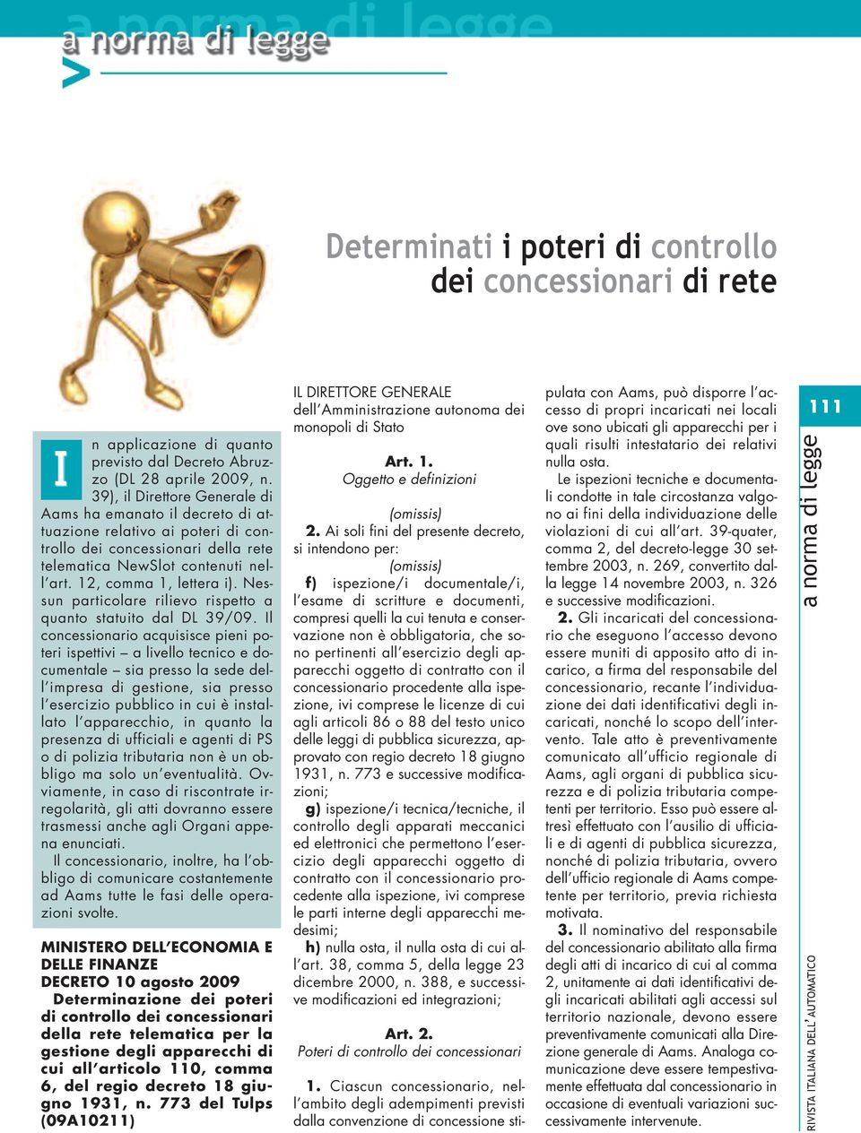 Nessun particolare rilievo rispetto a quanto statuito dal DL 39/09.