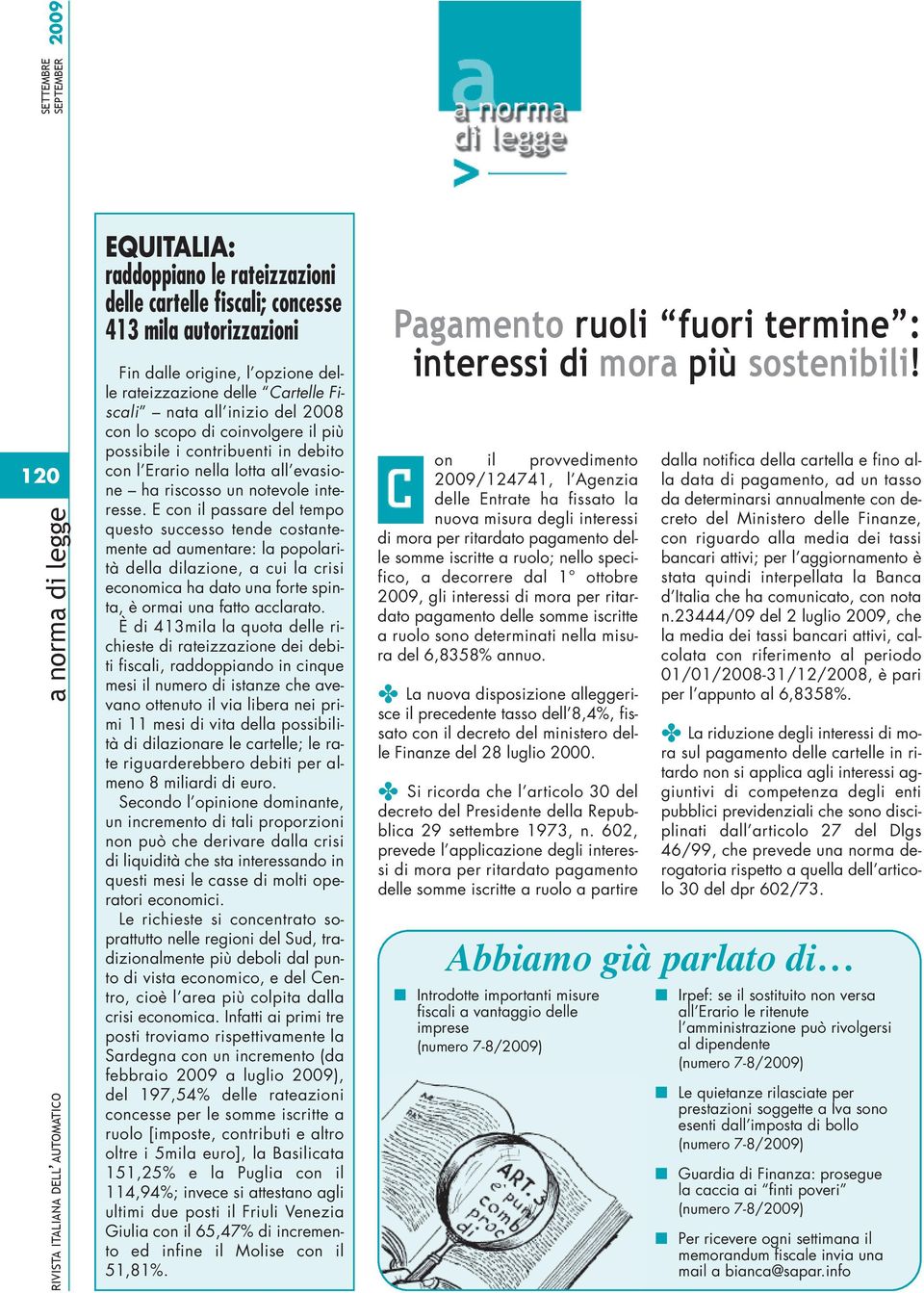 E con il passare del tempo questo successo tende costantemente ad aumentare: la popolarità della dilazione, a cui la crisi economica ha dato una forte spinta, è ormai una fatto acclarato.