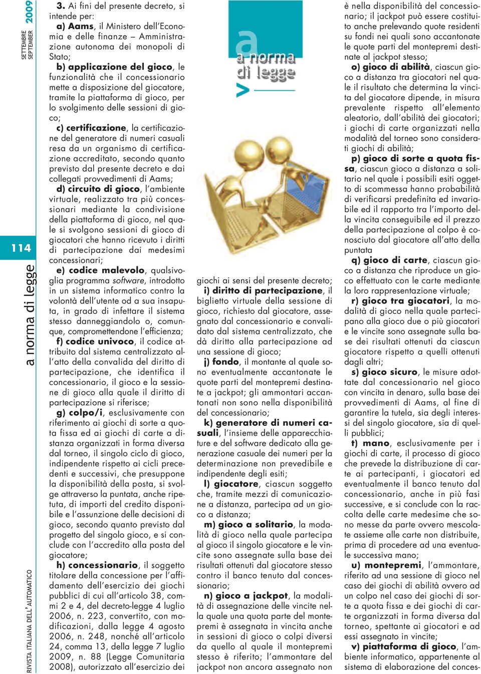 concessionario mette a disposizione del giocatore, tramite la piattaforma di gioco, per lo svolgimento delle sessioni di gioco; c) certificazione, la certificazione del generatore di numeri casuali