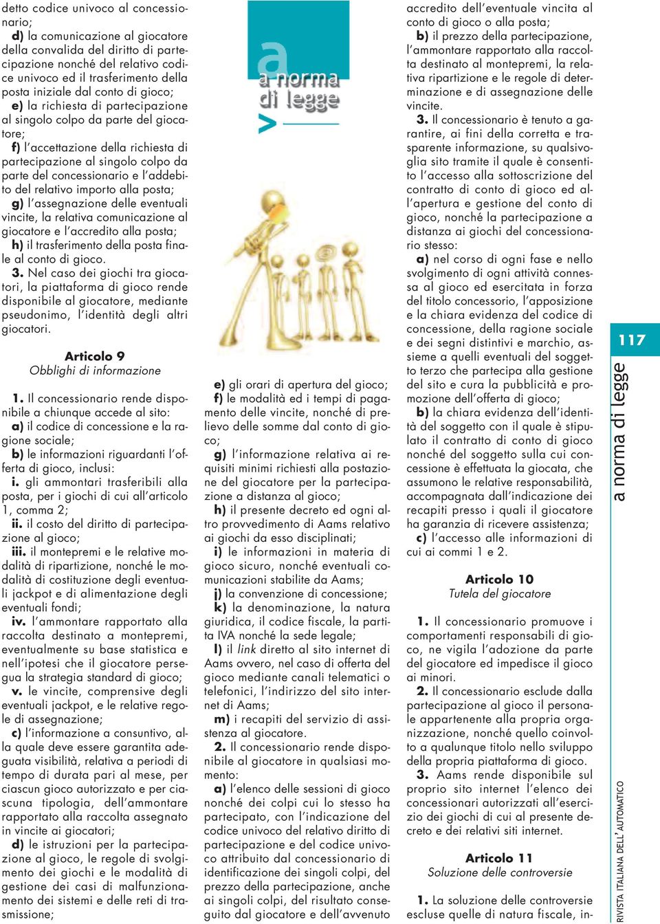 addebito del relativo importo alla posta; g) l assegnazione delle eventuali vincite, la relativa comunicazione al giocatore e l accredito alla posta; h) il trasferimento della posta finale al conto