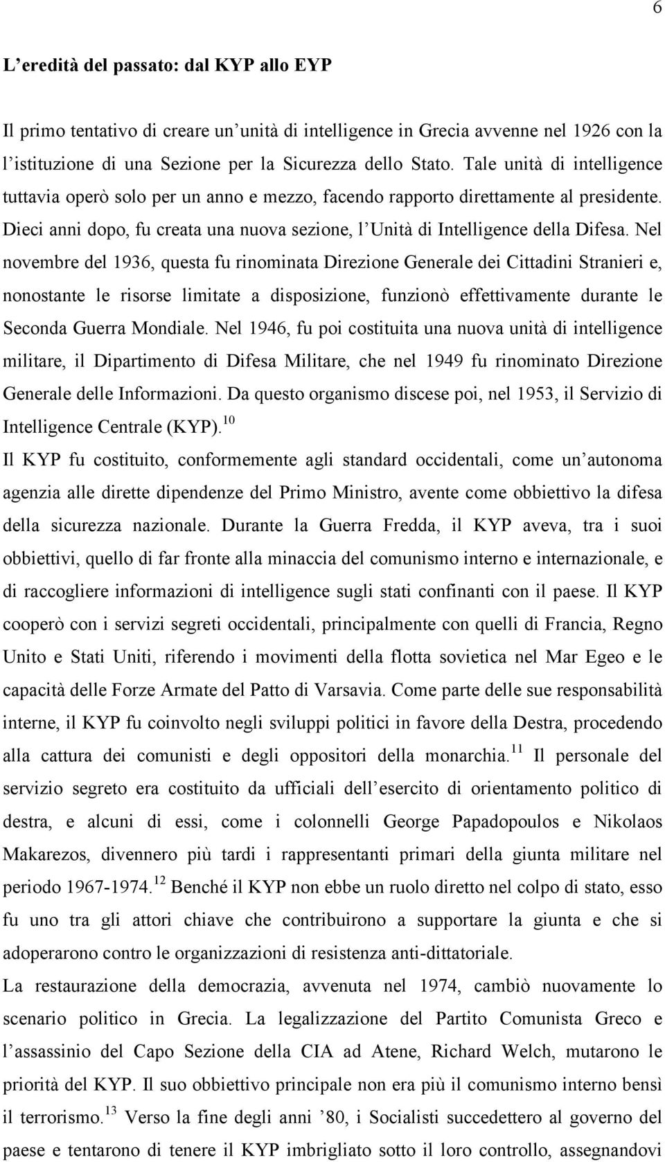 Nel novembre del 1936, questa fu rinominata Direzione Generale dei Cittadini Stranieri e, nonostante le risorse limitate a disposizione, funzionò effettivamente durante le Seconda Guerra Mondiale.