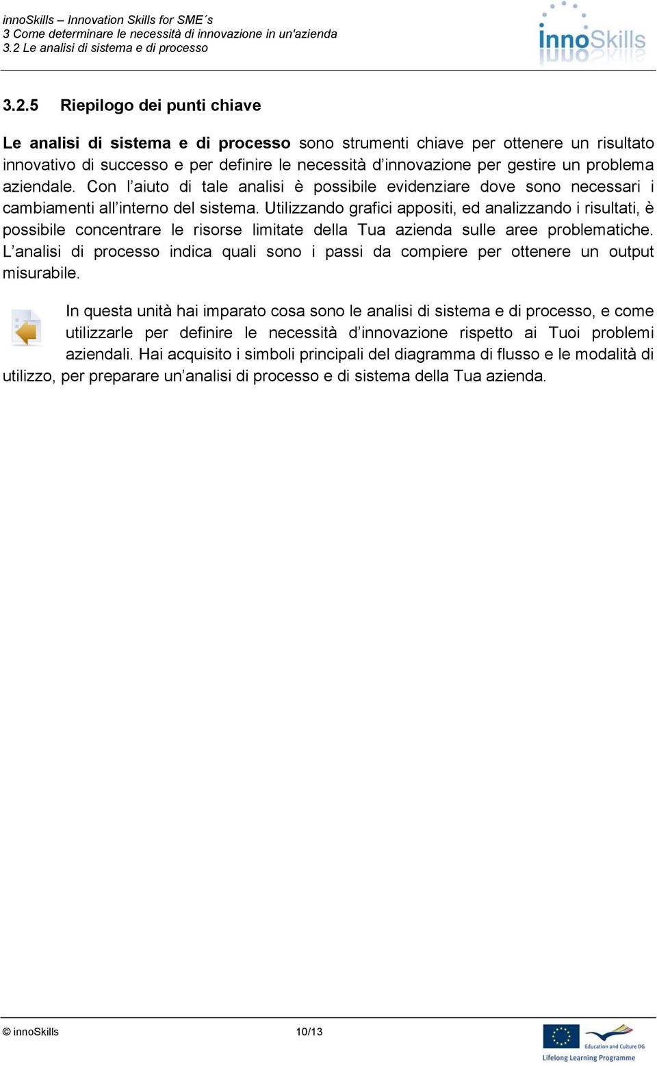 Utilizzando grafici appositi, ed analizzando i risultati, è possibile concentrare le risorse limitate della Tua azienda sulle aree problematiche.