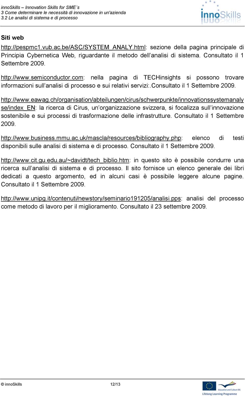 ch/organisation/abteilungen/cirus/schwerpunkte/innovationssystemanaly se/index_en: la ricerca di Cirus, un organizzazione svizzera, si focalizza sull innovazione sostenibile e sui processi di