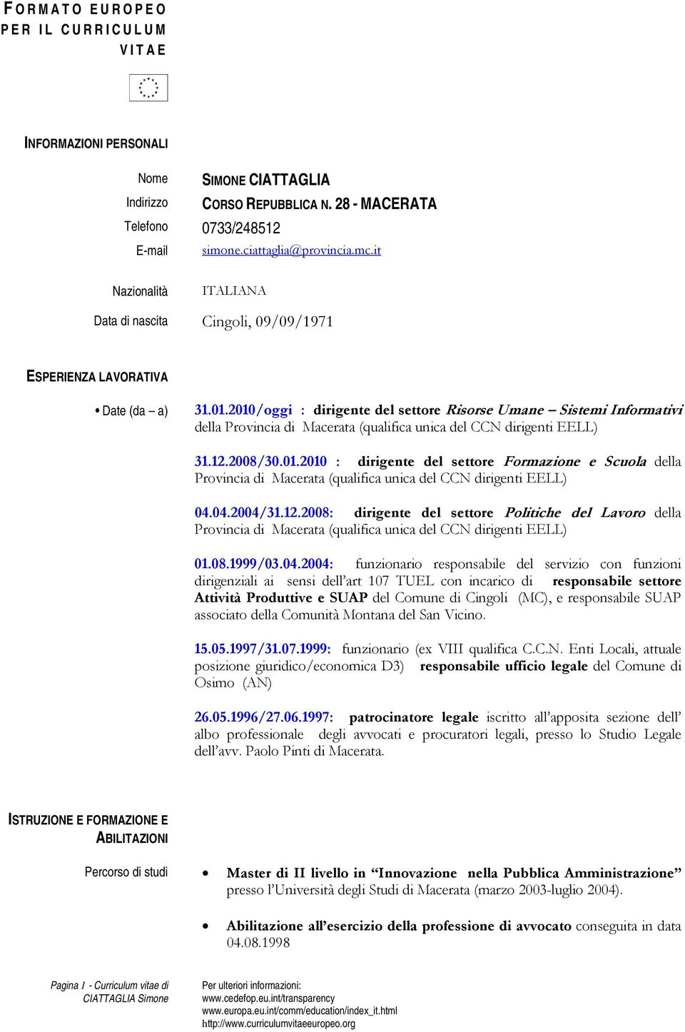 2010/oggi : dirigente del settore Risorse Umane Sistemi Informativi della Provincia di Macerata (qualifica unica del CCN dirigenti EELL) 31.12.2008/30.01.2010 : dirigente del settore Formazione e Scuola della Provincia di Macerata (qualifica unica del CCN dirigenti EELL) 04.