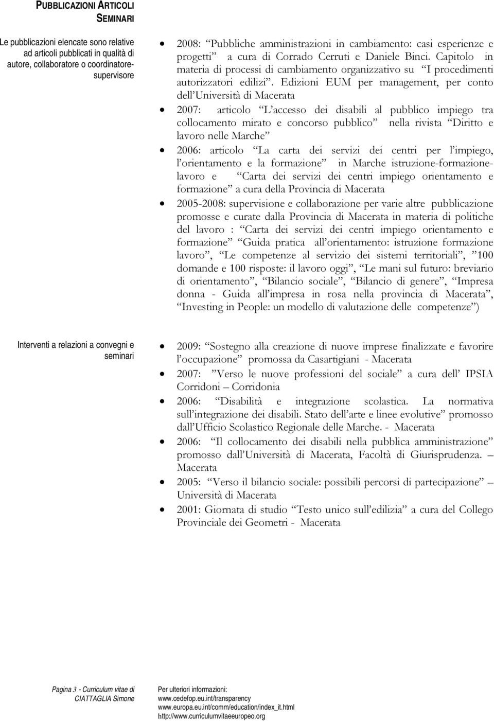 Edizioni EUM per management, per conto dell Università di Macerata 2007: articolo L accesso dei disabili al pubblico impiego tra collocamento mirato e concorso pubblico nella rivista Diritto e lavoro