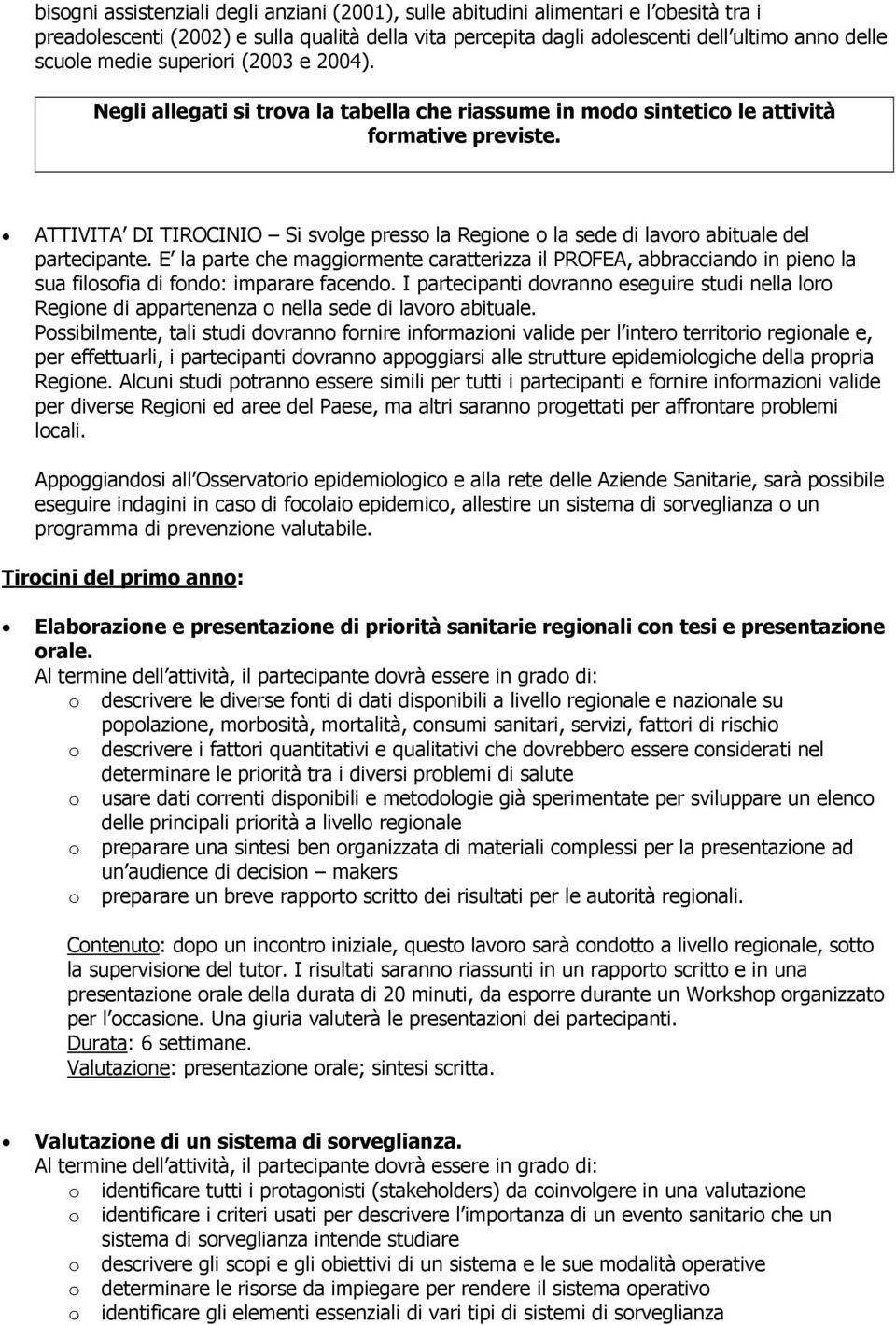 ATTIVITA DI TIROCINIO Si svlge press la Regine la sede di lavr abituale del partecipante. E la parte che maggirmente caratterizza il PROFEA, abbracciand in pien la sua filsfia di fnd: imparare facend.