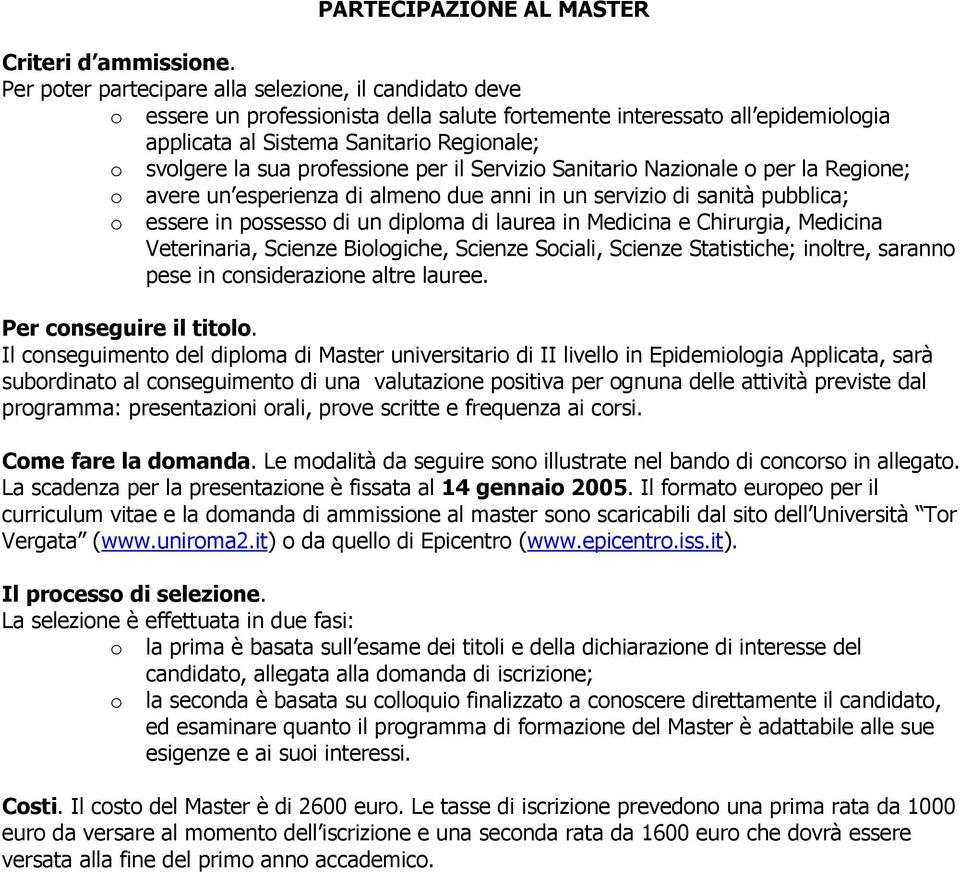 Servizi Sanitari Nazinale per la Regine; avere un esperienza di almen due anni in un servizi di sanità pubblica; essere in pssess di un diplma di laurea in Medicina e Chirurgia, Medicina Veterinaria,