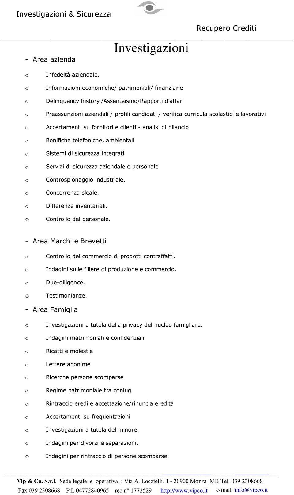 frnitri e clienti - analisi di bilanci Bnifiche telefniche, ambientali Sistemi di sicurezza integrati Servizi di sicurezza aziendale e persnale Cntrspinaggi industriale. Cncrrenza sleale.