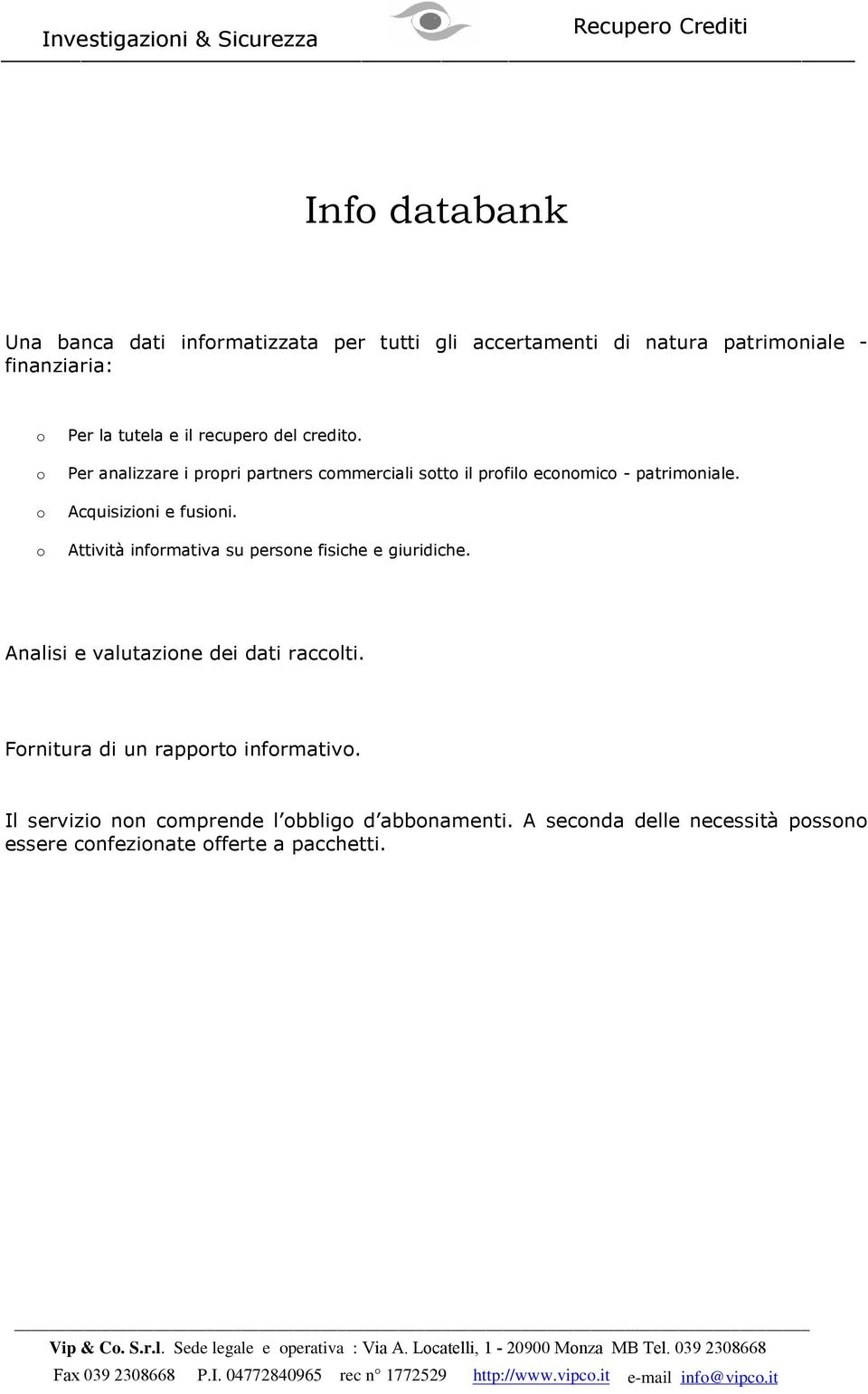 Analisi e valutazine dei dati racclti. Frnitura di un rapprt infrmativ. Il servizi nn cmprende l bblig d abbnamenti.