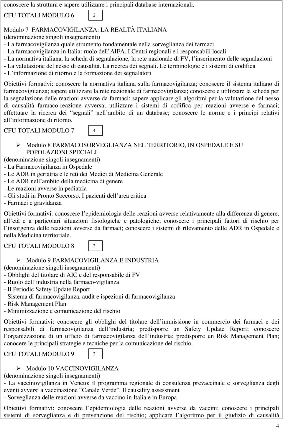 I Centri regionali e i responsabili locali - La normativa italiana, la scheda di segnalazione, la rete nazionale di FV, l inserimento delle segnalazioni - La valutazione del nesso di causalità.