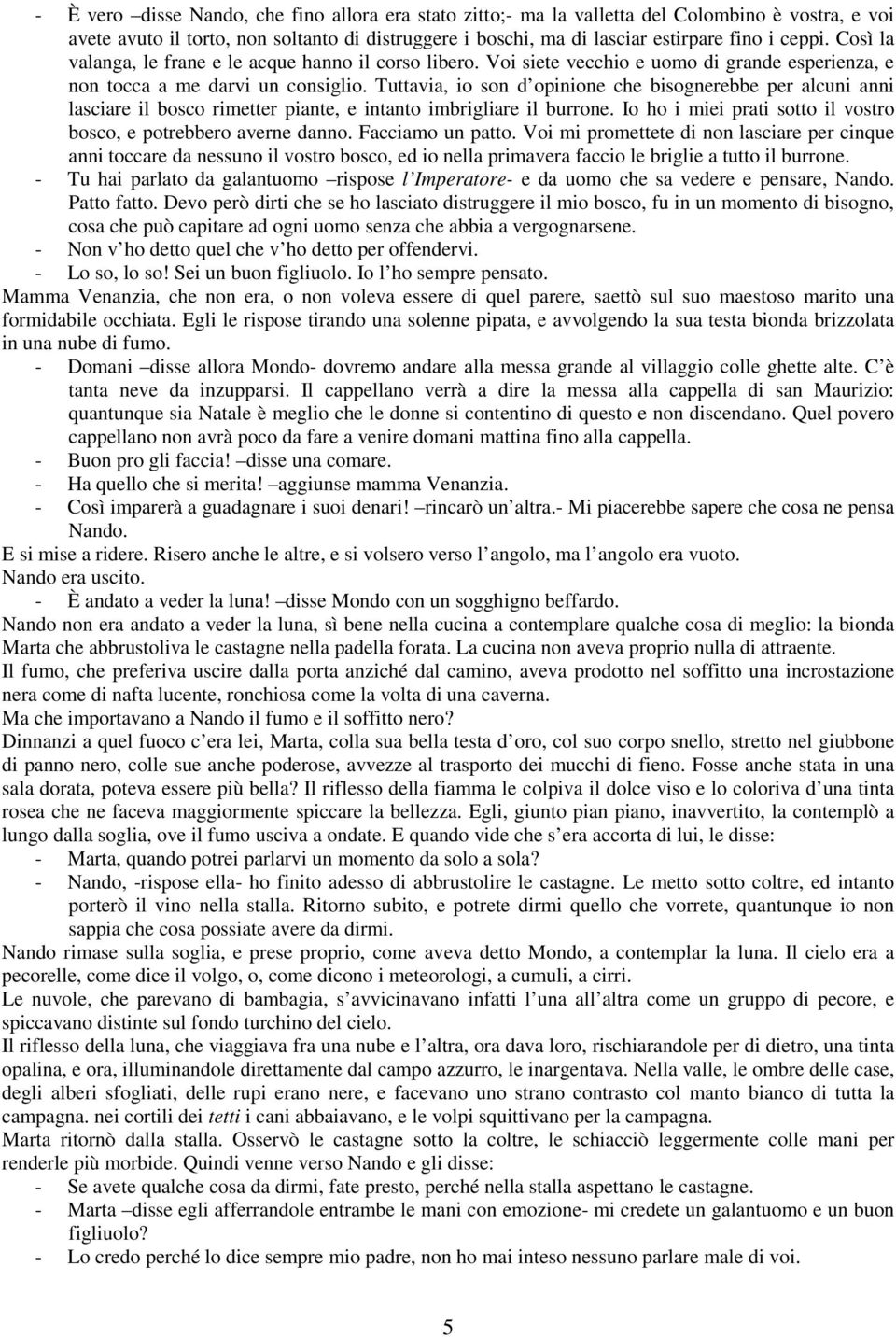 Tuttavia, io son d opinione che bisognerebbe per alcuni anni lasciare il bosco rimetter piante, e intanto imbrigliare il burrone. Io ho i miei prati sotto il vostro bosco, e potrebbero averne danno.