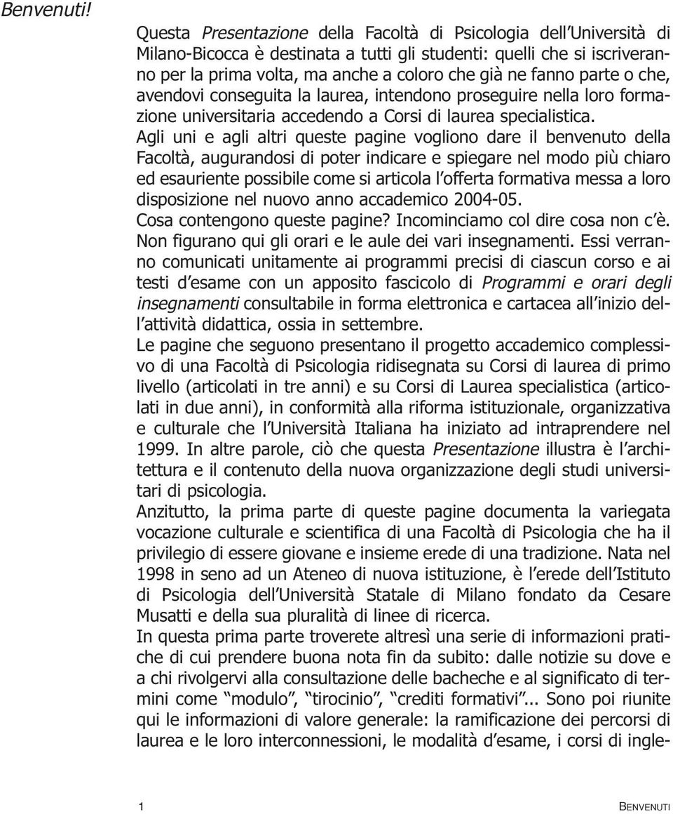 parte o che, avendovi conseguita la laurea, intendono proseguire nella loro formazione universitaria accedendo a Corsi di laurea specialistica.