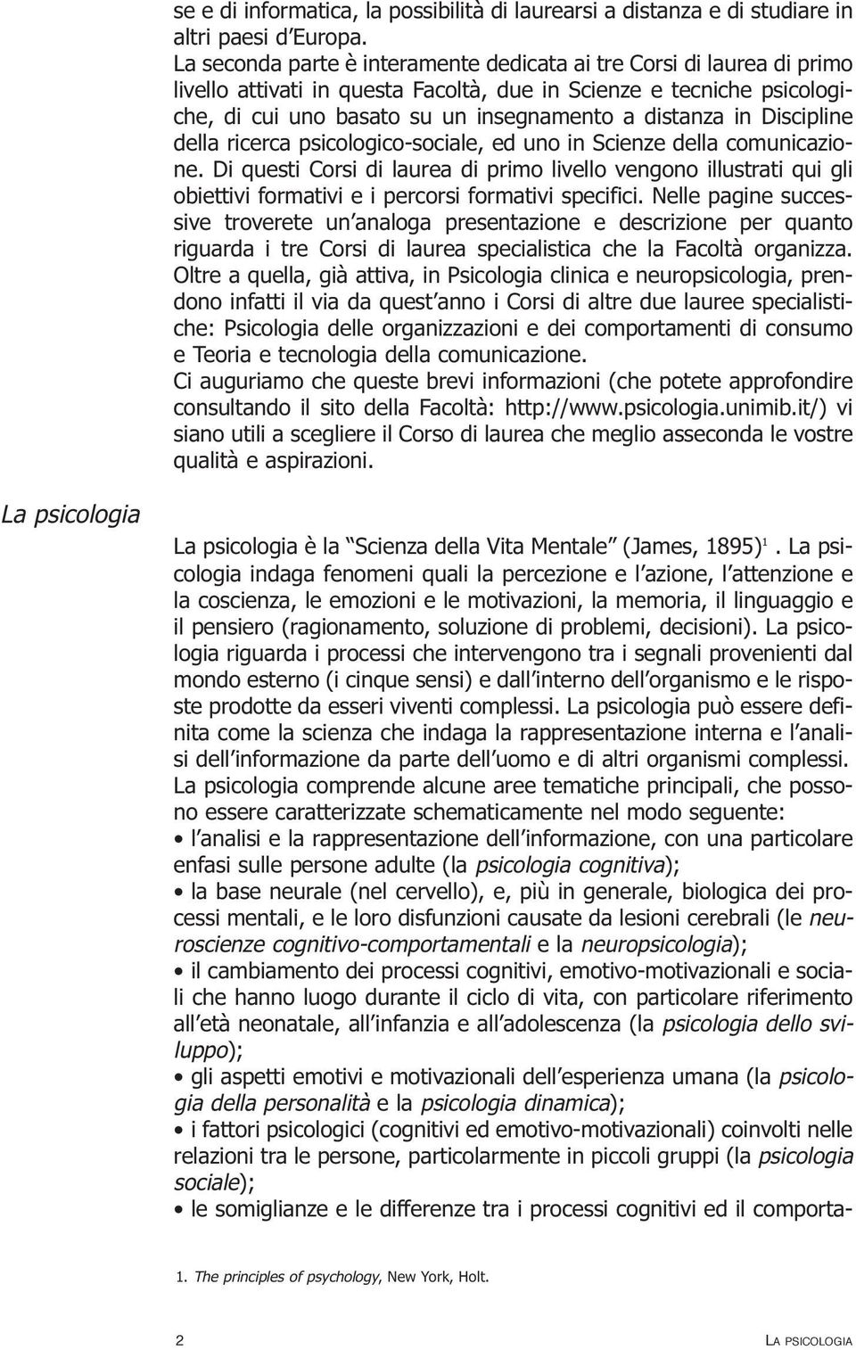 Discipline della ricerca psicologico-sociale, ed uno in Scienze della comunicazione.