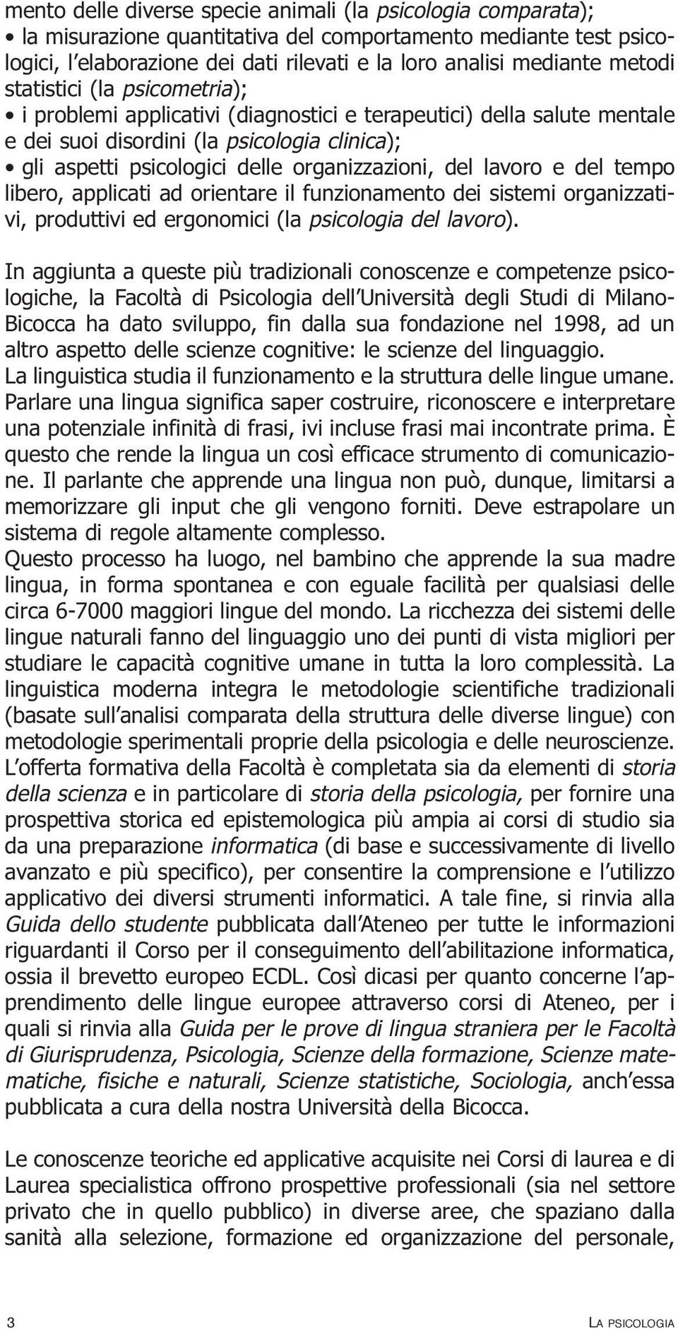 del lavoro e del tempo libero, applicati ad orientare il funzionamento dei sistemi organizzativi, produttivi ed ergonomici (la psicologia del lavoro).