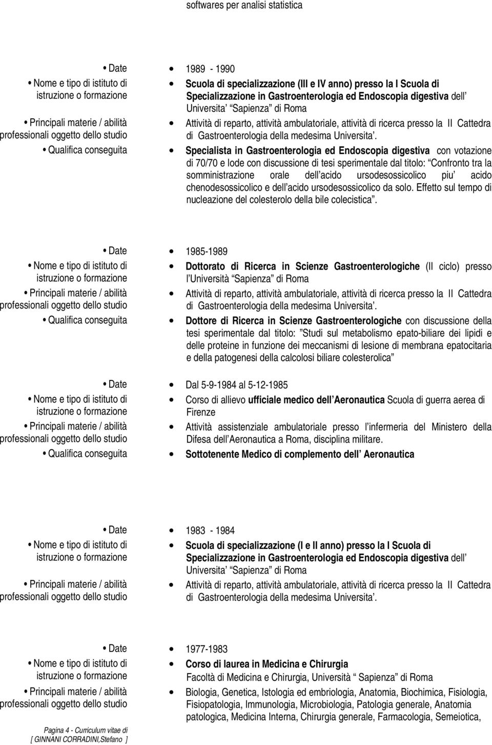 Qualifica conseguita Specialista in Gastroenterologia ed Endoscopia digestiva con votazione di 70/70 e lode con discussione di tesi sperimentale dal titolo: Confronto tra la somministrazione orale