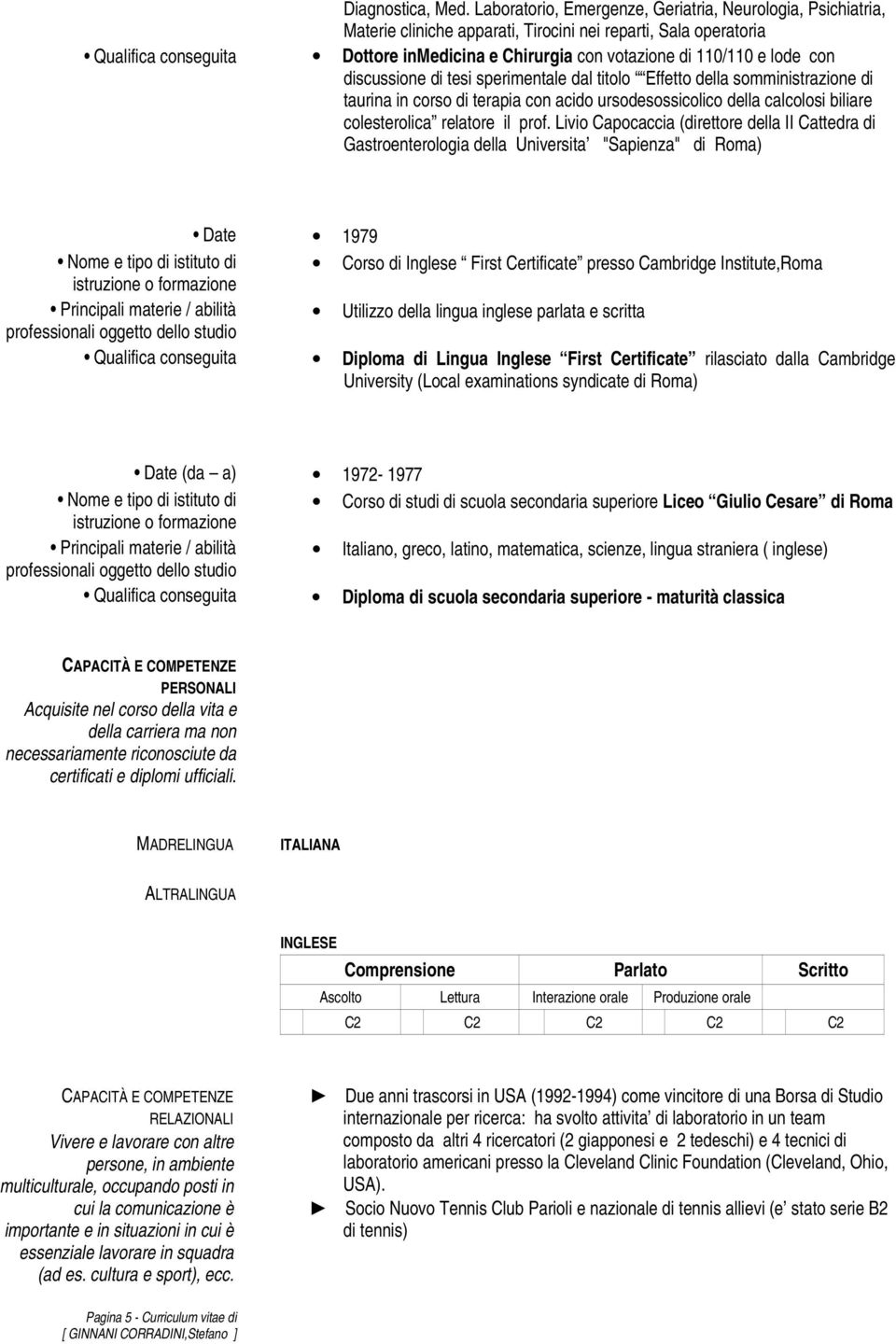 110/110 e lode con discussione di tesi sperimentale dal titolo Effetto della somministrazione di taurina in corso di terapia con acido ursodesossicolico della calcolosi biliare colesterolica relatore