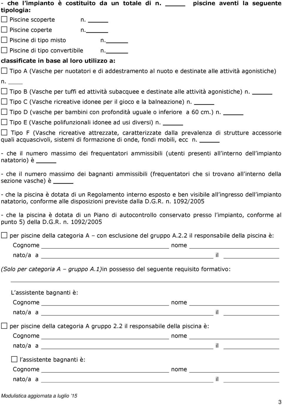 Tipo B (Vasche per tuffi ed attività subacquee e destinate alle attività agonistiche) n. Tipo C (Vasche ricreative idonee per gioco e la balneazione) n.