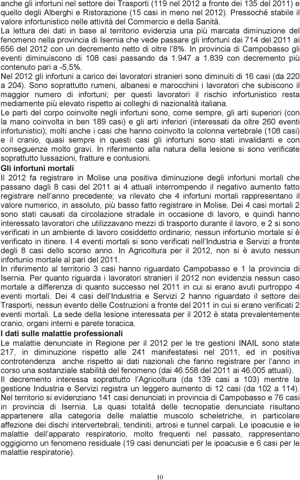 La lettura dei dati in base al territorio evidenzia una più marcata diminuzione del fenomeno nella provincia di Isernia che vede passare gli infortuni dai 714 del 2011 ai 656 del 2012 con un