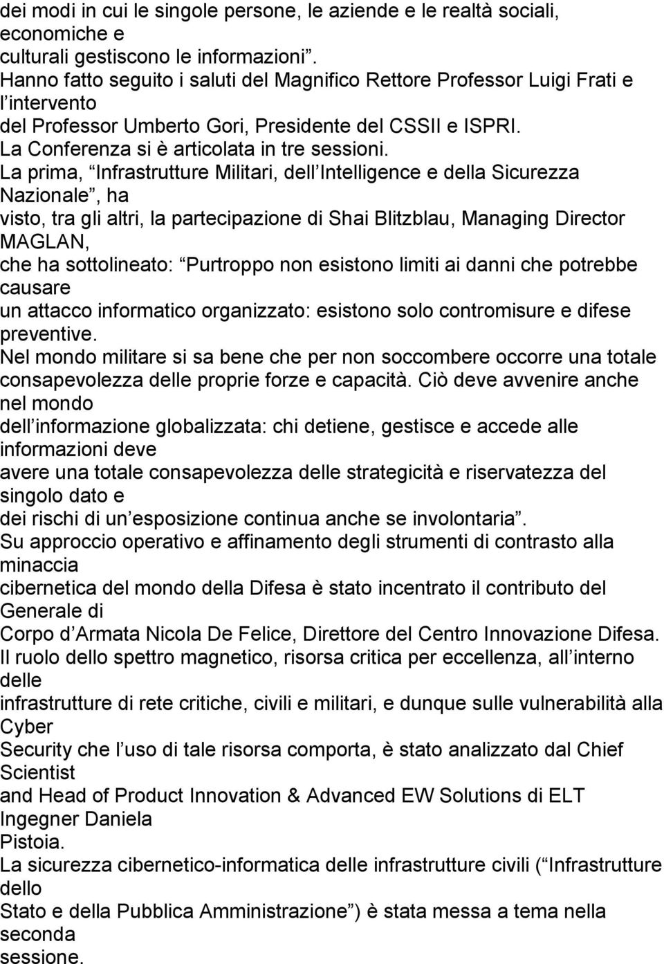 La prima, Infrastrutture Militari, dell Intelligence e della Sicurezza Nazionale, ha visto, tra gli altri, la partecipazione di Shai Blitzblau, Managing Director MAGLAN, che ha sottolineato: