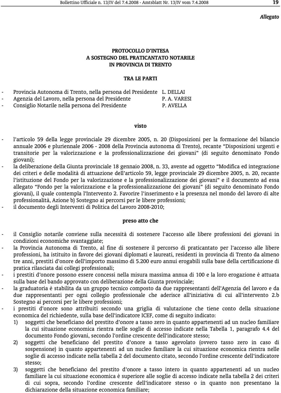 2008 19 Allegato PROTOCOLLO D INTESA A SOSTEGNO DEL PRATICANTATO NOTARILE IN PROVINCIA DI TRENTO TRA LE PARTI - Provincia Autonoma di Trento, nella persona del Presidente L.