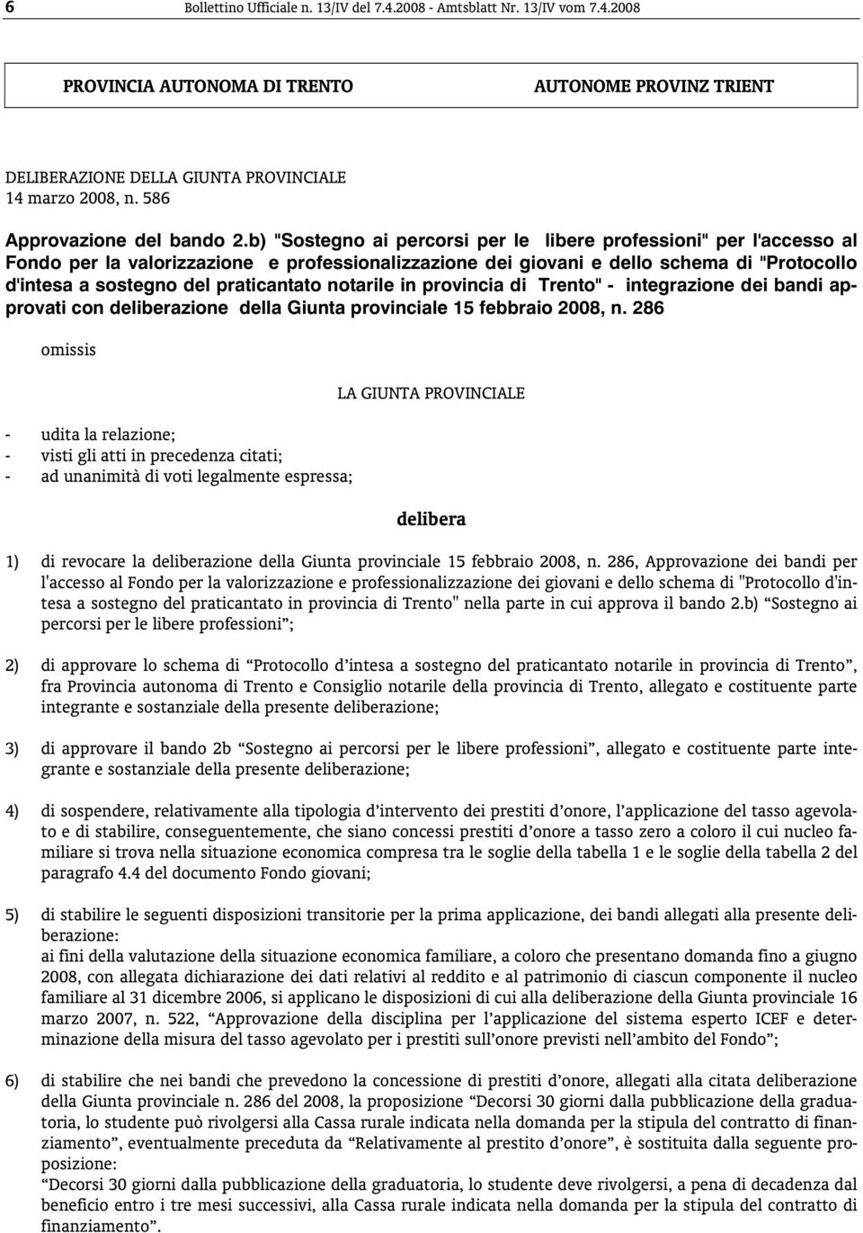 b) "Sostegno ai percorsi per le libere professioni" per l'accesso al Fondo per la valorizzazione e professionalizzazione dei giovani e dello schema di "Protocollo d'intesa a sostegno del praticantato