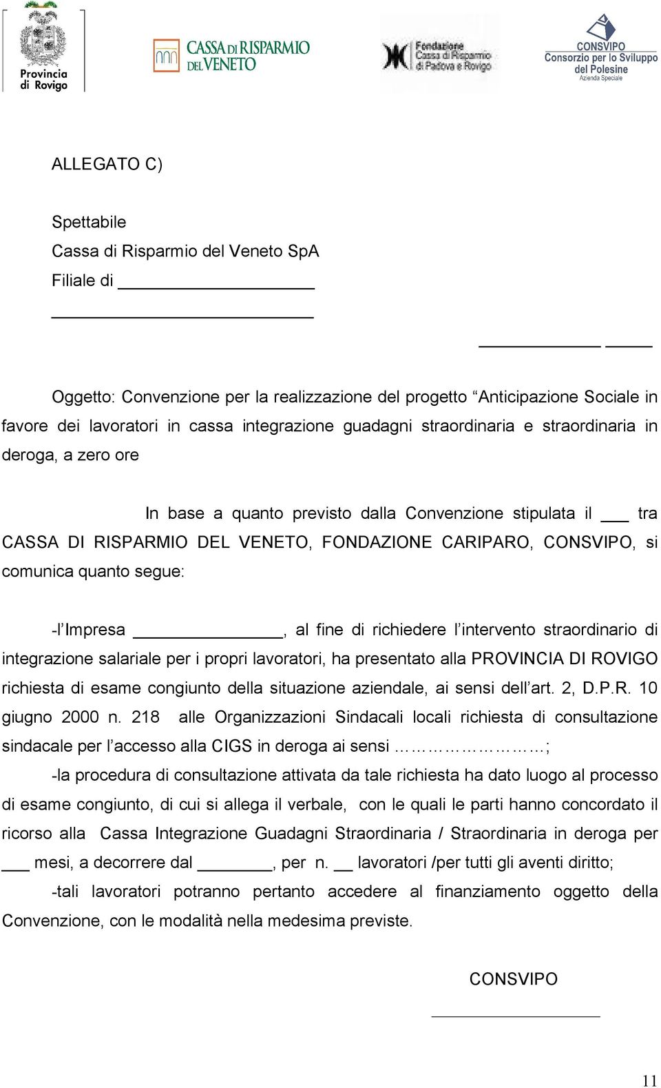 quanto segue: -l Impresa, al fine di richiedere l intervento straordinario di integrazione salariale per i propri lavoratori, ha presentato alla PROVINCIA DI ROVIGO richiesta di esame congiunto della