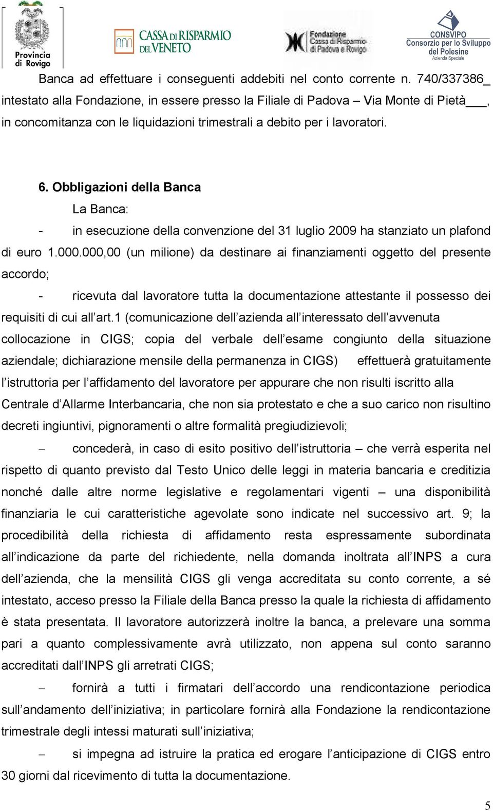 Obbligazioni della Banca La Banca: - in esecuzione della convenzione del 31 luglio 2009 ha stanziato un plafond di euro 1.000.
